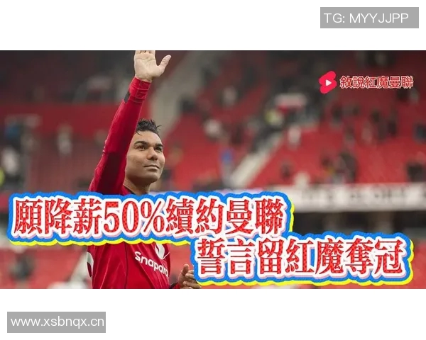 曼联或将降薪续约33岁卡塞米罗老将价值不容小觑